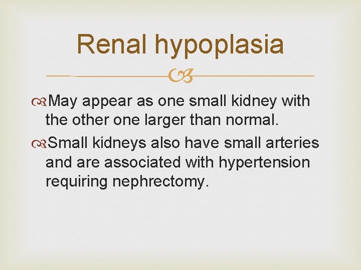Renal hypoplasia May appear as one small kidney with the other one larger than
