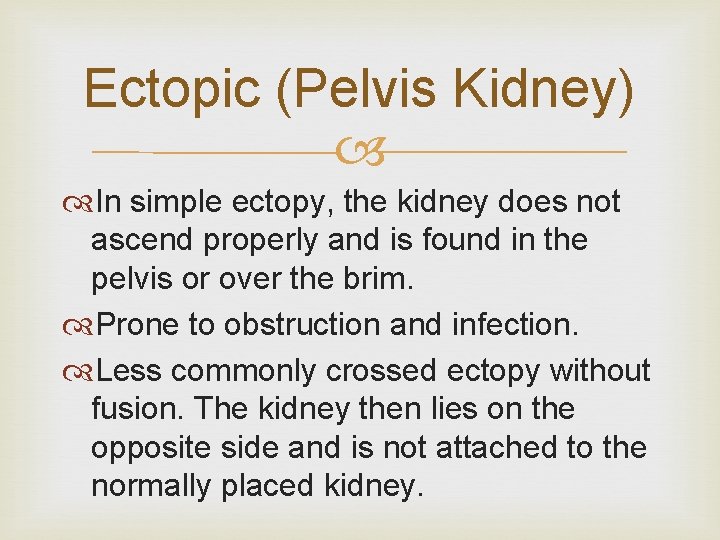Ectopic (Pelvis Kidney) In simple ectopy, the kidney does not ascend properly and is