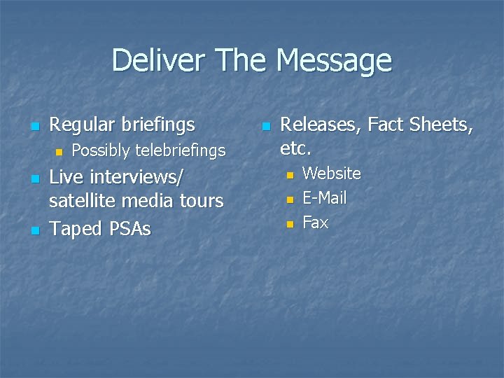 Deliver The Message n Regular briefings n n n Possibly telebriefings Live interviews/ satellite