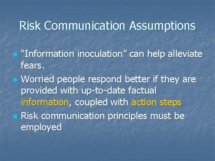 Risk Communication Assumptions n n n “Information inoculation” can help alleviate fears. Worried people