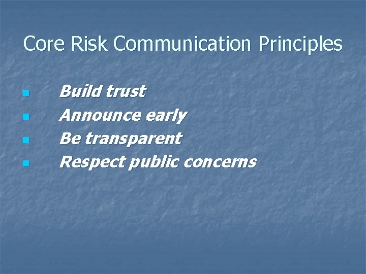 Core Risk Communication Principles n n Build trust Announce early Be transparent Respect public