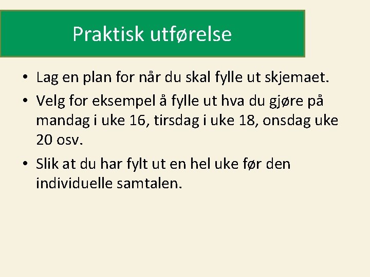 Praktisk utførelse • Lag en plan for når du skal fylle ut skjemaet. •