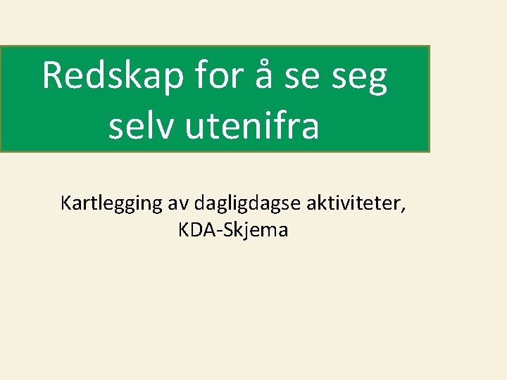 Redskap for å se seg selv utenifra Kartlegging av dagligdagse aktiviteter, KDA-Skjema 