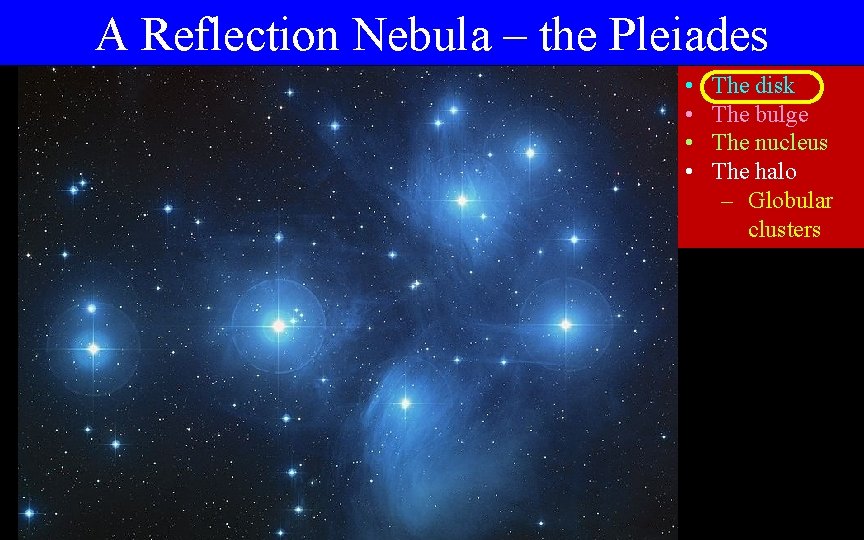 A Reflection Nebula – the Pleiades • • The disk The bulge The nucleus