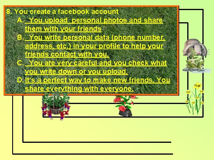 8. You create a facebook account A. You upload personal photos and share them