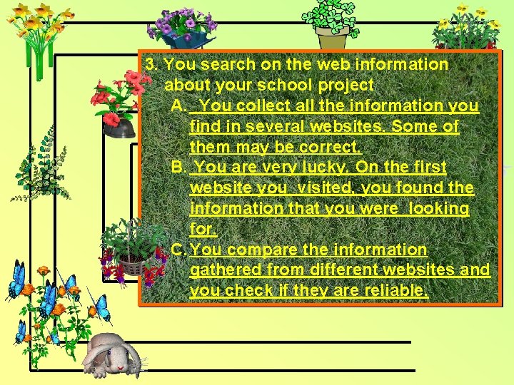 3. You search on the web information about your school project A. You collect