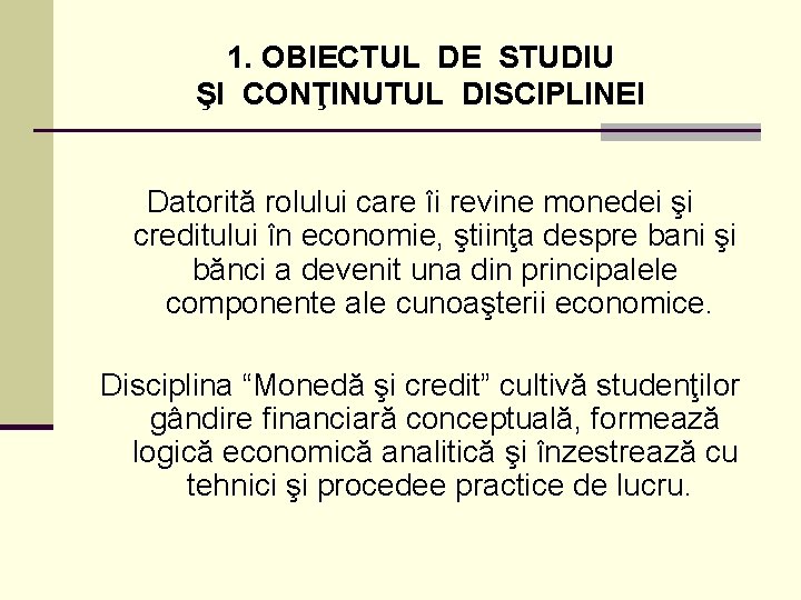 1. OBIECTUL DE STUDIU ŞI CONŢINUTUL DISCIPLINEI Datorită rolului care îi revine monedei şi