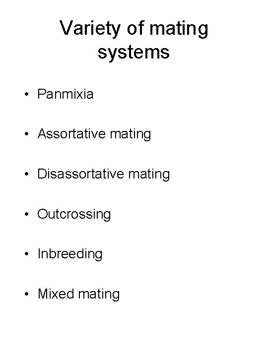 Variety of mating systems • Panmixia • Assortative mating • Disassortative mating • Outcrossing