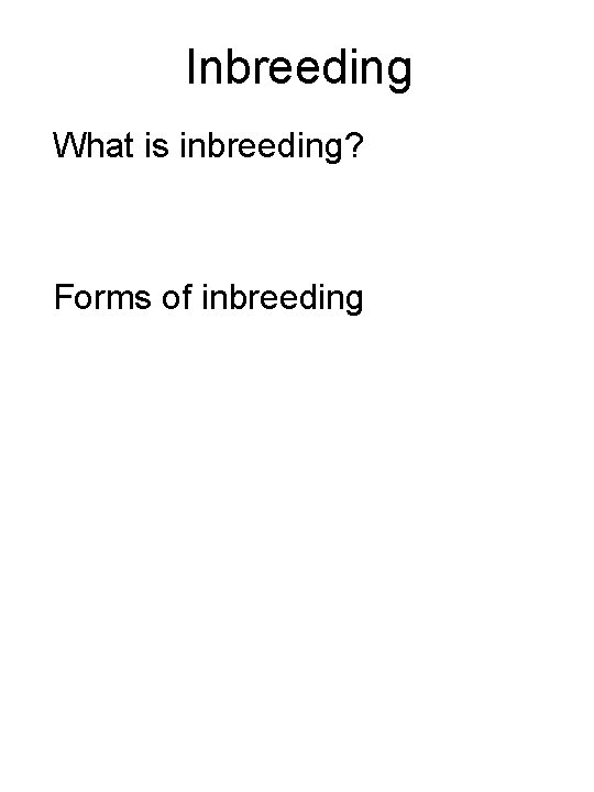 Inbreeding What is inbreeding? Forms of inbreeding 