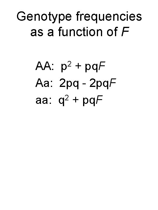 Genotype frequencies as a function of F AA: p 2 + pq. F Aa: