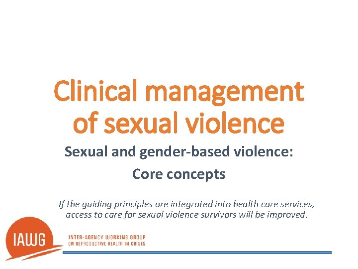 Clinical management of sexual violence Sexual and gender-based violence: Core concepts If the guiding