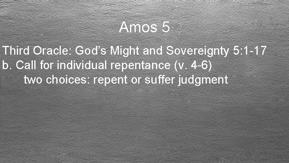 Amos 5 Third Oracle: God’s Might and Sovereignty 5: 1 -17 b. Call for