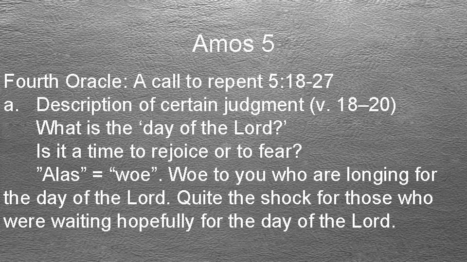 Amos 5 Fourth Oracle: A call to repent 5: 18 -27 a. Description of