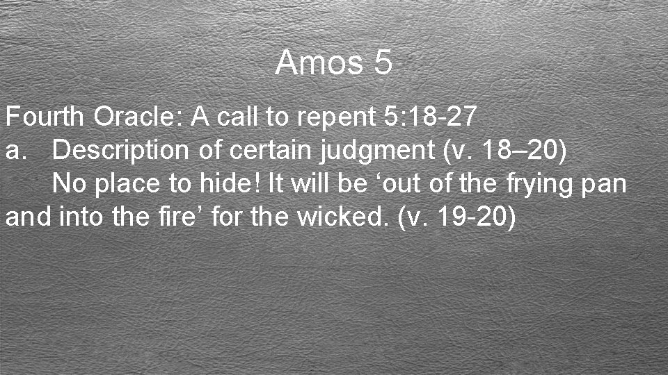 Amos 5 Fourth Oracle: A call to repent 5: 18 -27 a. Description of
