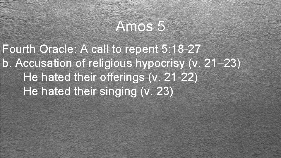 Amos 5 Fourth Oracle: A call to repent 5: 18 -27 b. Accusation of