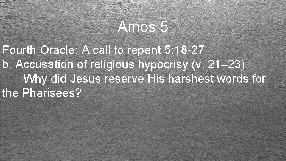 Amos 5 Fourth Oracle: A call to repent 5: 18 -27 b. Accusation of