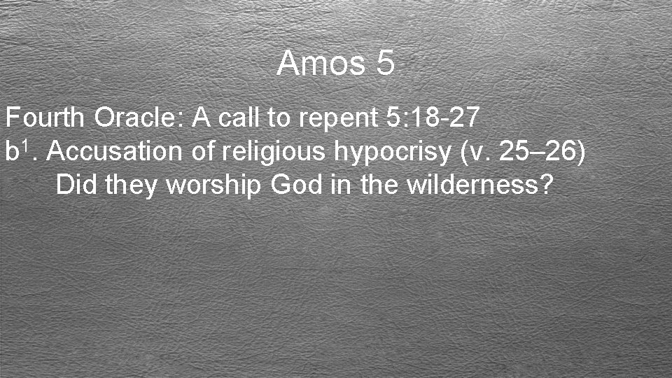 Amos 5 Fourth Oracle: A call to repent 5: 18 -27 b 1. Accusation