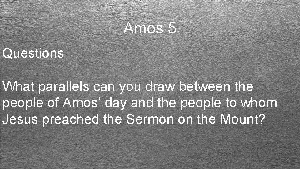 Amos 5 Questions What parallels can you draw between the people of Amos’ day