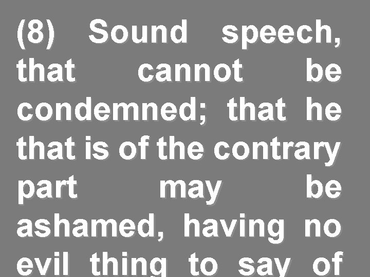 (8) Sound speech, that cannot be condemned; that he that is of the contrary