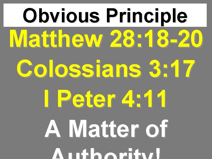 Obvious Principle Matthew 28: 18 -20 Colossians 3: 17 I Peter 4: 11 A