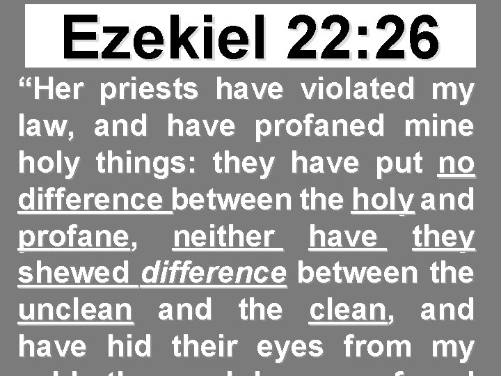 Ezekiel 22: 26 “Her priests have violated my law, and have profaned mine holy