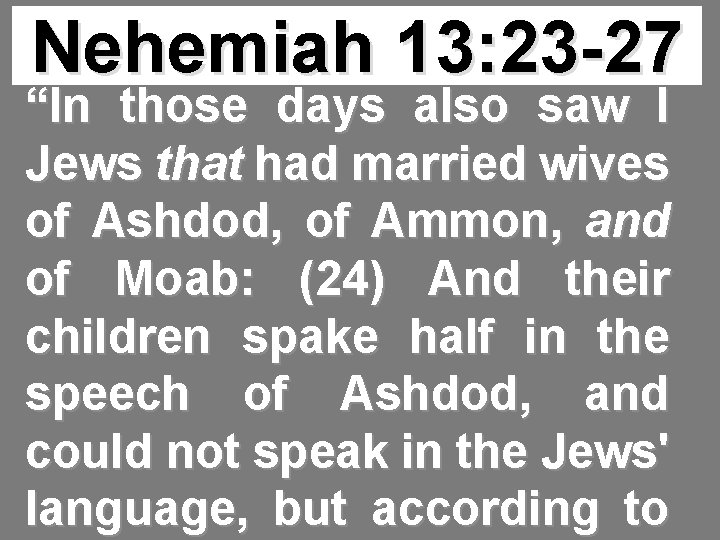 Nehemiah 13: 23 -27 “In those days also saw I Jews that had married