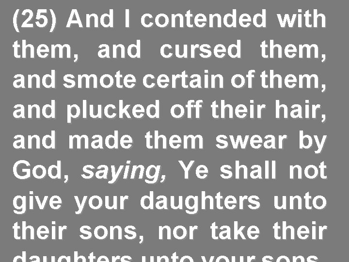 (25) And I contended with them, and cursed them, and smote certain of them,