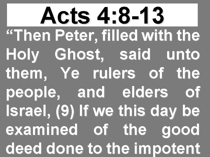 Acts 4: 8 -13 “Then Peter, filled with the Holy Ghost, said unto them,