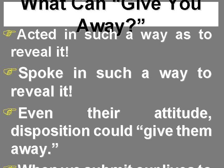 What Can “Give You Away? ” FActed in such a way as to reveal
