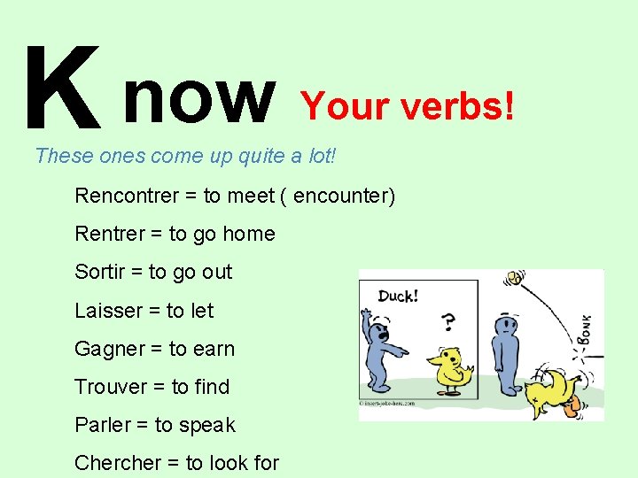 K now Your verbs! These ones come up quite a lot! Rencontrer = to