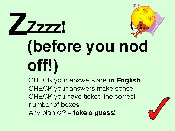ZZzzz! (before you nod off!) CHECK your answers are in English CHECK your answers