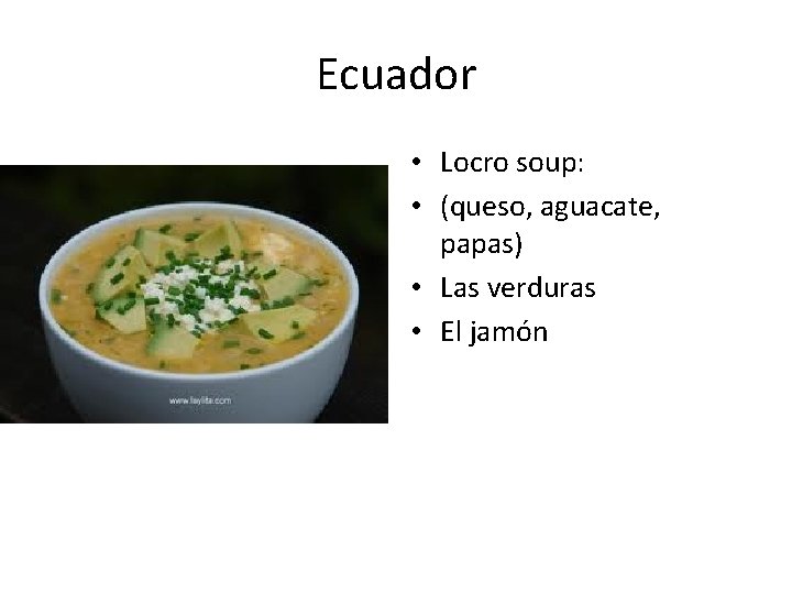 Ecuador • Locro soup: • (queso, aguacate, papas) • Las verduras • El jamón