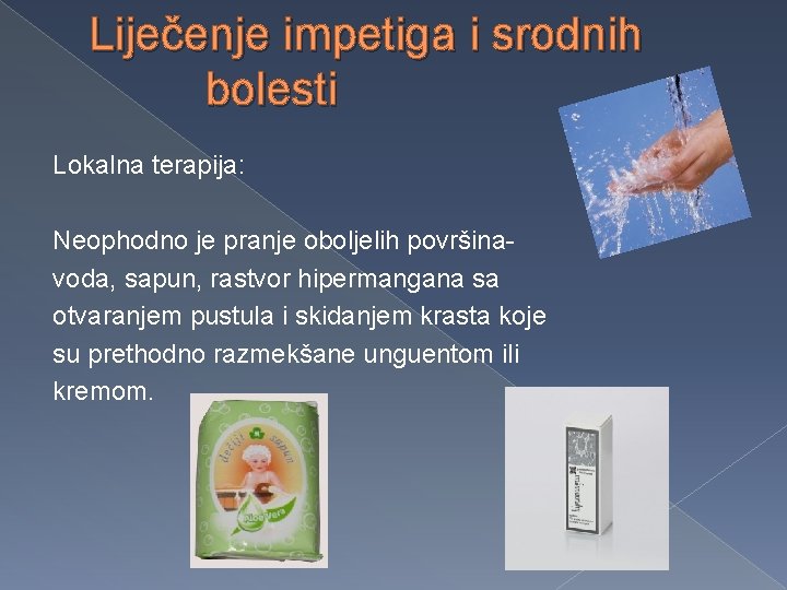 Liječenje impetiga i srodnih bolesti Lokalna terapija: Neophodno je pranje oboljelih površinavoda, sapun, rastvor