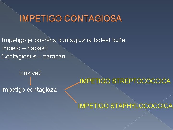 IMPETIGO CONTAGIOSA Impetigo je površna kontagiozna bolest kože. Impeto – napasti Contagiosus – zarazan