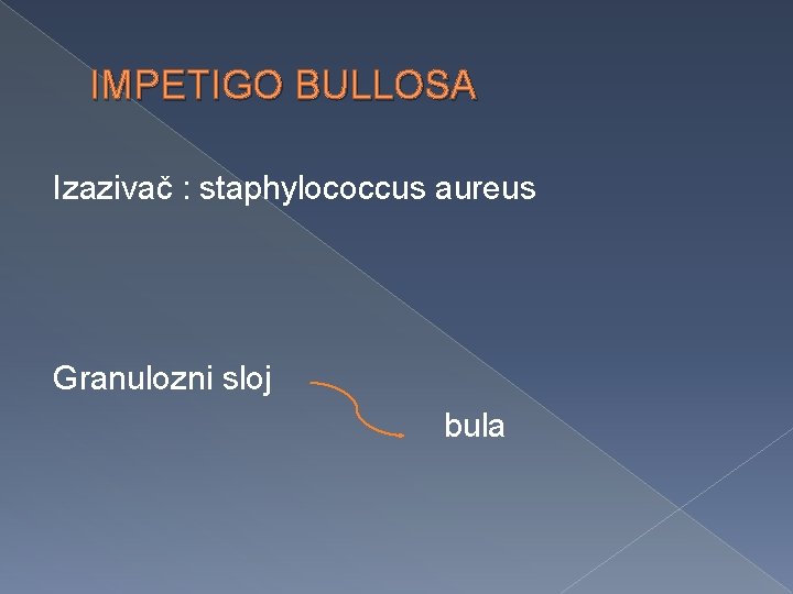 IMPETIGO BULLOSA Izazivač : staphylococcus aureus Granulozni sloj bula 