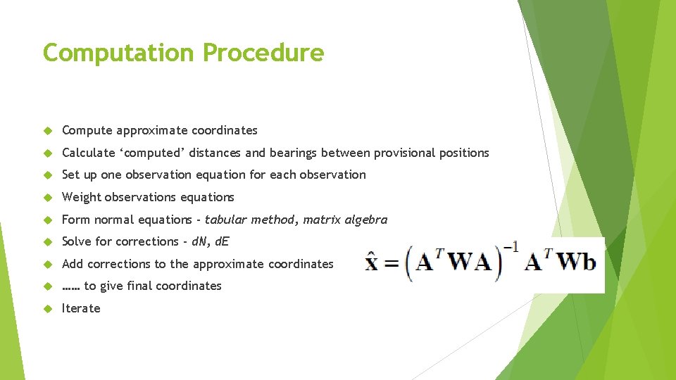Computation Procedure Compute approximate coordinates Calculate ‘computed’ distances and bearings between provisional positions Set
