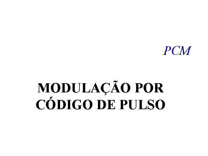 PCM MODULAÇÃO POR CÓDIGO DE PULSO 