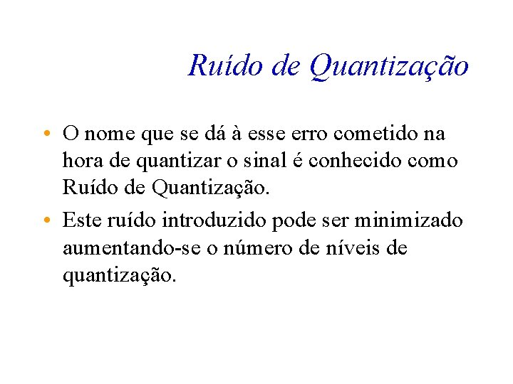 Ruído de Quantização • O nome que se dá à esse erro cometido na