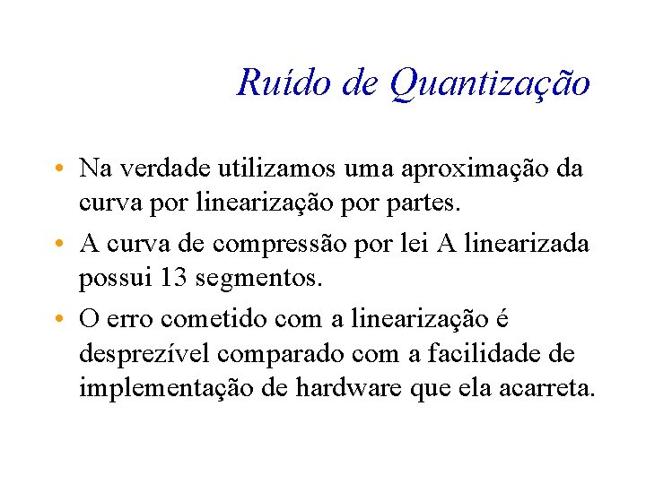 Ruído de Quantização • Na verdade utilizamos uma aproximação da curva por linearização por