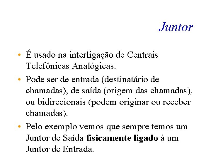 Juntor • É usado na interligação de Centrais Telefônicas Analógicas. • Pode ser de