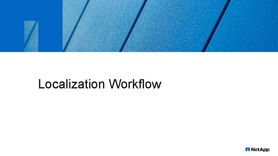 Localization Workflow 19 © 2016 Net. App, Inc. All rights reserved. 
