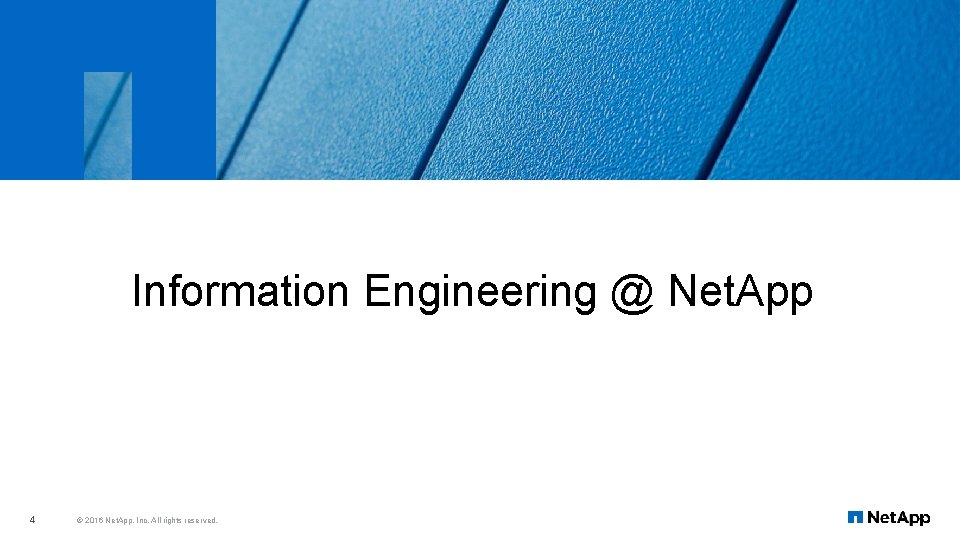 Information Engineering @ Net. App 4 © 2016 Net. App, Inc. All rights reserved.