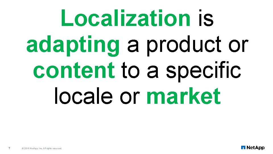 Localization is adapting a product or content to a specific locale or market 7