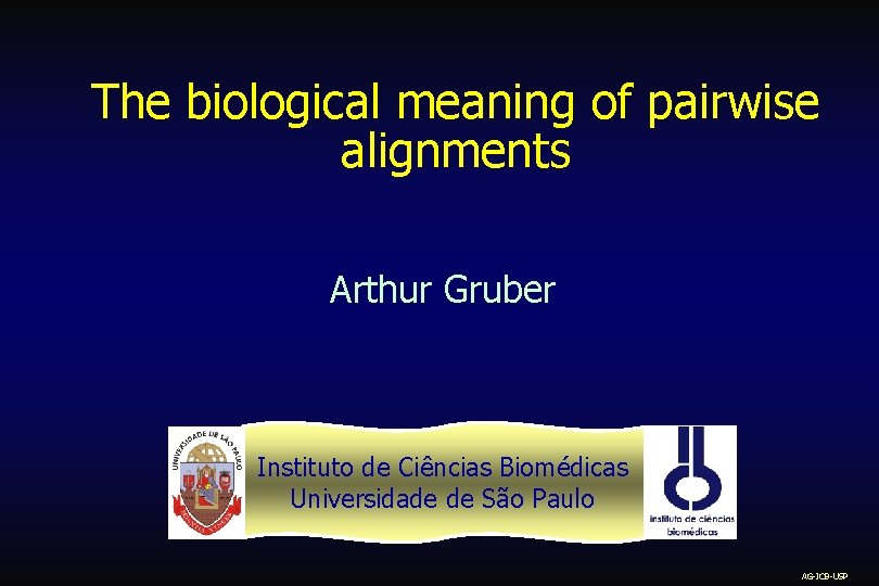 The biological meaning of pairwise alignments Arthur Gruber Instituto de Ciências Biomédicas Universidade de