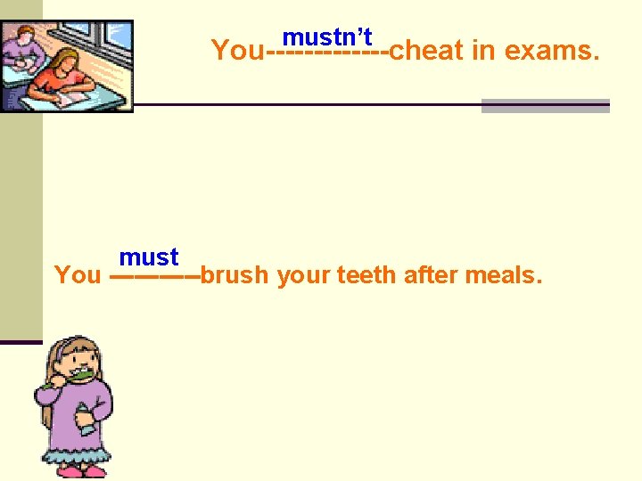 mustn’t You-------cheat in exams. must You ------brush your teeth after meals. 