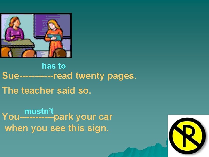 has to Sue------read twenty pages. The teacher said so. mustn’t You------park your car when