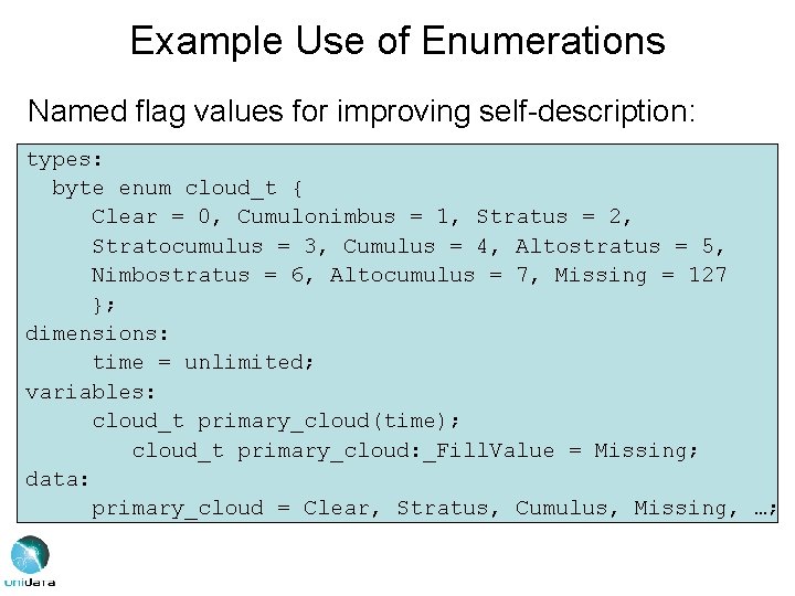 Example Use of Enumerations Named flag values for improving self-description: types: byte enum cloud_t