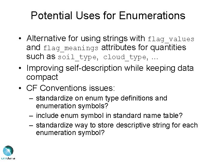 Potential Uses for Enumerations • Alternative for using strings with flag_values and flag_meanings attributes