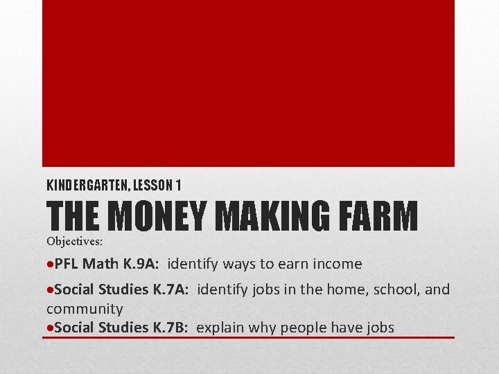 KINDERGARTEN, LESSON 1 THE MONEY MAKING FARM Objectives: PFL Math K. 9 A: identify KINDERGARTEN, LESSON 1 THE MONEY MAKING FARM Objectives: PFL Math K. 9 A: identify