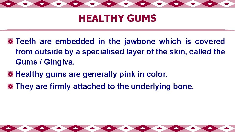 HEALTHY GUMS Teeth are embedded in the jawbone which is covered from outside by